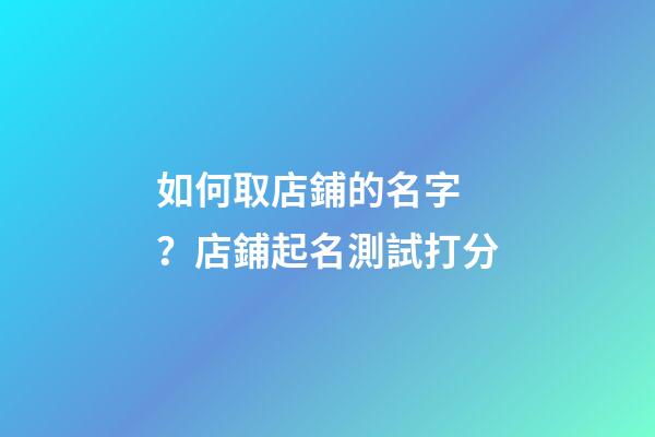 如何取店鋪的名字？店鋪起名測試打分